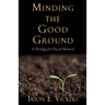 Minding the Good Ground: A Theology for Church Renewal