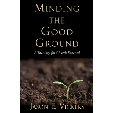 Minding the Good Ground: A Theology for Church Renewal