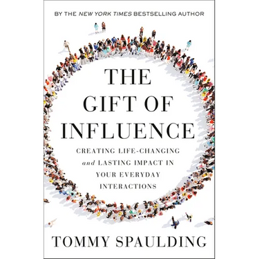 The Gift of Influence: Creating Life-Changing and Lasting Impact in Your Everyday Interactions
