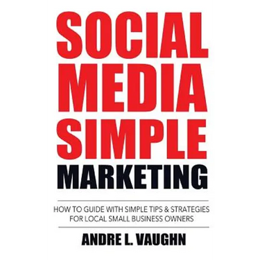 Social Media Simple Marketing: How To Guide With Simple Tips & Strategies For Local Small Business Owners