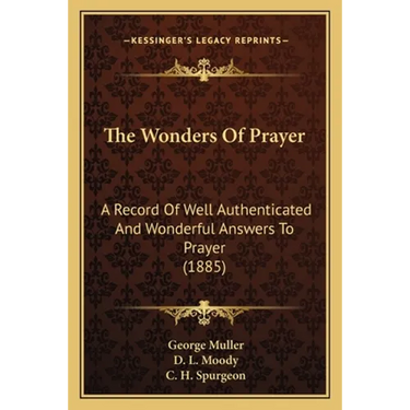 The Wonders Of Prayer: A Record Of Well Authenticated And Wonderful Answers To Prayer (1885)