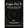 Logic Pro X Shortcuts Made Easy: From Basics to Mastery: The Essential Shortcuts Every Producer Needs