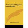 The Capitals Of Spanish America (1888)