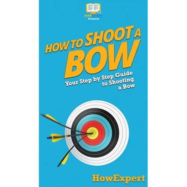How to Shoot a Bow: Your Step By Step Guide To Shooting a Bow