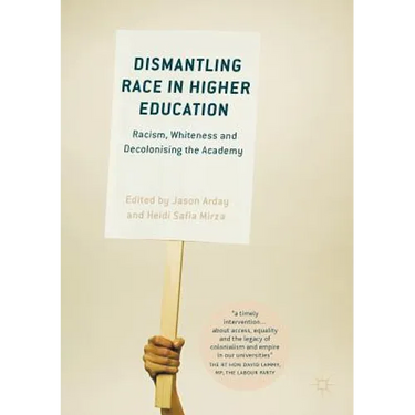Dismantling Race in Higher Education: Racism, Whiteness and Decolonising the Academy