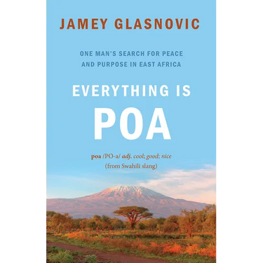 Everything Is Poa: One Man's Search for Peace and Purpose in East Africa