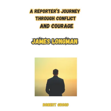 James longman: On the Frontline: The Inherited Mind of a Journalist: A Reporter's Journey Through Conflict and Courage