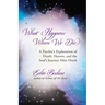 What Happens When We Die: A Psychic's Exploration of Death, Heaven, and the Soul's Journey After Death