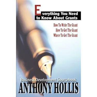 Everything You Need to Know About Grants: How To Write The Grant--How To Get The Grant--Where To Get The Grant