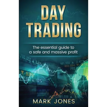 Day trading: The Essential Guide to a Safe and Massive Profit