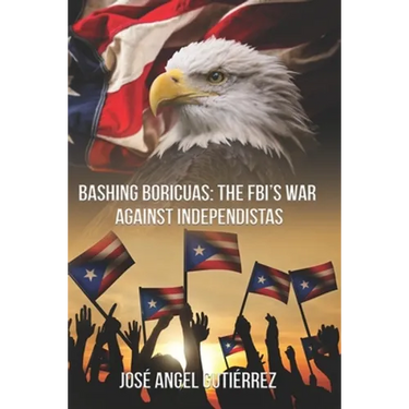 Bashing Boricuas: The FBI's War Against Independistas