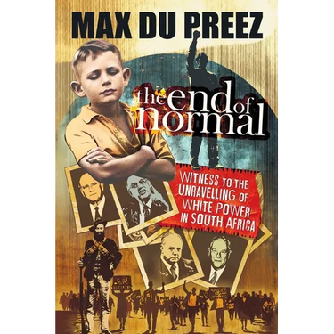 THE END OF NORMAL - A Witness to the Unravelling of White Power in South Africa