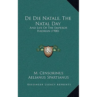 De Die Natale, The Natal Day: And Life Of The Emperor Hadrian (1900)