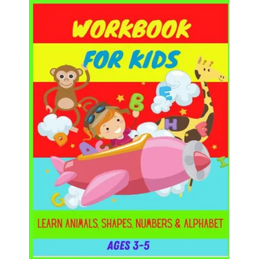 Workbook: Ages 3-5: Learn Animals, Shapes, Numbers, Alphabet, Tracing & Improve Hand Writing
