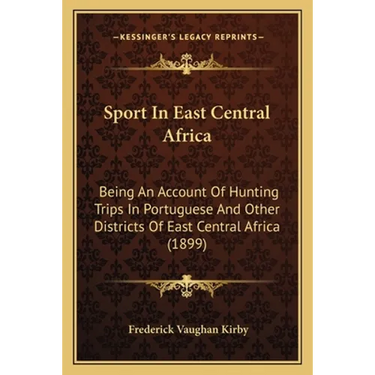 Sport In East Central Africa: Being An Account Of Hunting Trips In Portuguese And Other Districts Of East Central Africa (1899)