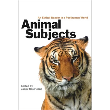 Animal Subjects: An Ethical Reader in a Posthuman World