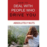 How To Deal With People Who Drive You Absolutely Nuts