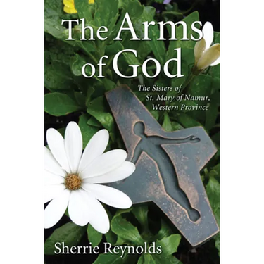 The Arms of God: Sisters of Saint Mary of Namur, Western Province