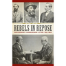 Rebels in Repose: Confederate Commanders After the War
