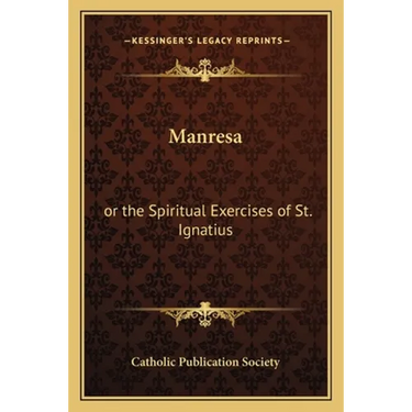 Manresa: or the Spiritual Exercises of St. Ignatius