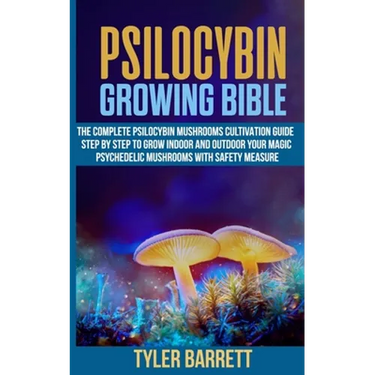 Psilocybin Growing Bible: The Complete Psilocybin Mushroom Cultivation Guide Step by Step to Grow Indoor and Outdoor Your Magic Psychedelic Mush