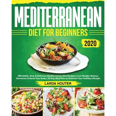 Mediterranean Diet for Beginners #2020: Affordable, Easy & Delicious Mediterranean Diet Recipes Lose Weight, Balance Hormones & Reset Your Body 30-Day