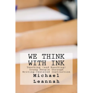 We Think With Ink: Teaching (and Reaching) Young People Through Writing-Centered Instruction