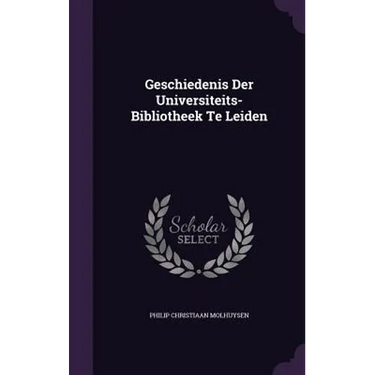 Geschiedenis Der Universiteits-Bibliotheek Te Leiden