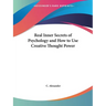 Real Inner Secrets of Psychology and How to Use Creative Thought Power