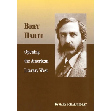 Bret Harte: Opening the American Literary West Volume 17