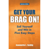 Get Your Brag On! Business Edition: Sell Yourself and Win in Five Easy Steps