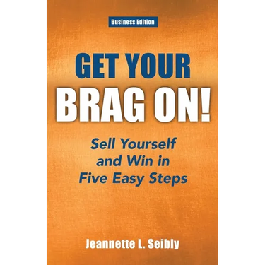 Get Your Brag On! Business Edition: Sell Yourself and Win in Five Easy Steps