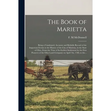 The Book of Marietta: Being a Condensed, Accurate and Reliable Record of the Important Events in the History of the City of Marietta, in the