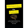 Remember the Future: How to Use Visualization and Mental Images to Program Your Mind for Success