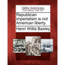 Republican Imperialism Is Not American Liberty.