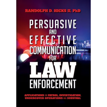 Persuasion and effective Communication for Law Enforcement: Applications for Patrol, Investigation, Undercover Operations and Survival