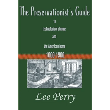 The Preservationist's Guide to Technological Change and the American Home: 1600-1900