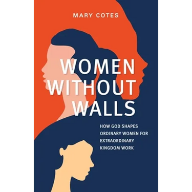 Women Without Walls: How God Shapes Ordinary Women for Extraordinary Kingdom work