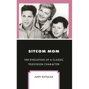 Sitcom Mom: The Evolution of a Classic Television Character
