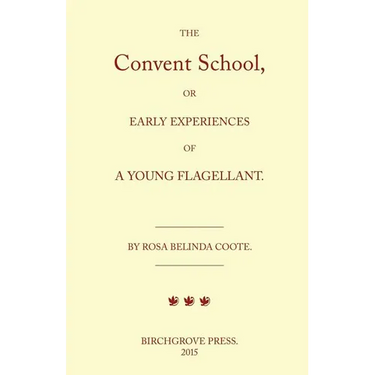 The Convent School, or Early Experiences of a Young Flagellant. By Rosa Belinda Coote.