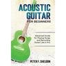 Acoustic Guitar for Beginners: Advanced Guide for Playing Songs and Recording Guitar Like A Pro