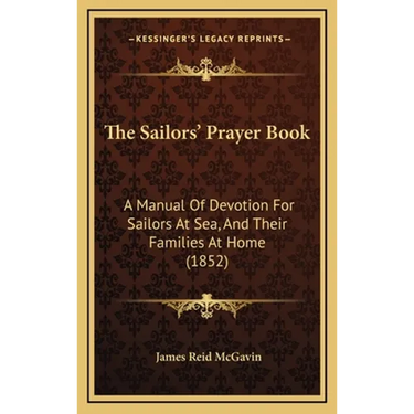 The Sailors' Prayer Book: A Manual Of Devotion For Sailors At Sea, And Their Families At Home (1852)