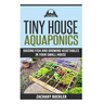 Tiny House Aquaponics: Raising Fish and Growing Vegetables in Your Small Space