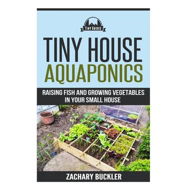 Tiny House Aquaponics: Raising Fish and Growing Vegetables in Your Small Space