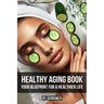 Healthy Aging Book: Your Guide for a Healthier Life