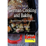 The Art of German Cooking and Baking: Recipes to Keep Your Heritage Alive
