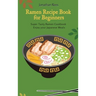 Super Ramen Recipe Book for Beginners: Super Tasty, Quick and Easy Ramen Collection