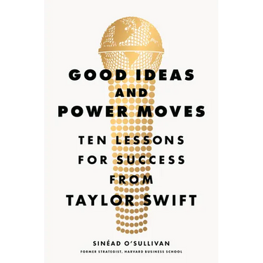 Good Ideas and Power Moves: Ten Lessons for Success from Taylor Swift