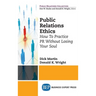 Public Relations Ethics: How To Practice PR Without Losing Your Soul