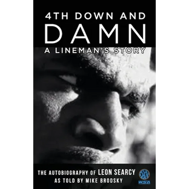 4th Down and Damn: A Lineman's Story: The Autobiography of Leon Searcy as Told by Mike Brodsky